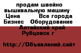 продам швейно-вышивальную машину › Цена ­ 200 - Все города Бизнес » Оборудование   . Алтайский край,Рубцовск г.